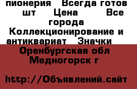 1.1) пионерия : Всегда готов ( 1 шт ) › Цена ­ 90 - Все города Коллекционирование и антиквариат » Значки   . Оренбургская обл.,Медногорск г.